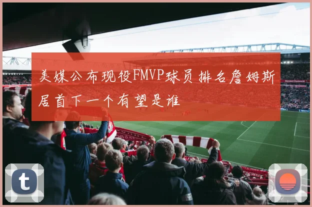 美媒公布现役FMVP球员排名詹姆斯居首下一个有望是谁